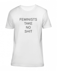 T-Shirt Feminists Take No Shit - Efva Attling